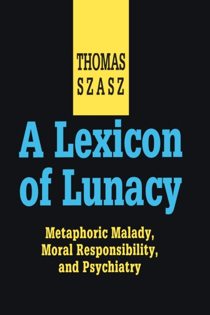 A Lexicon of Lunacy : Metaphoric Malady, Moral Responsibility and Psychiatry, PDF eBook