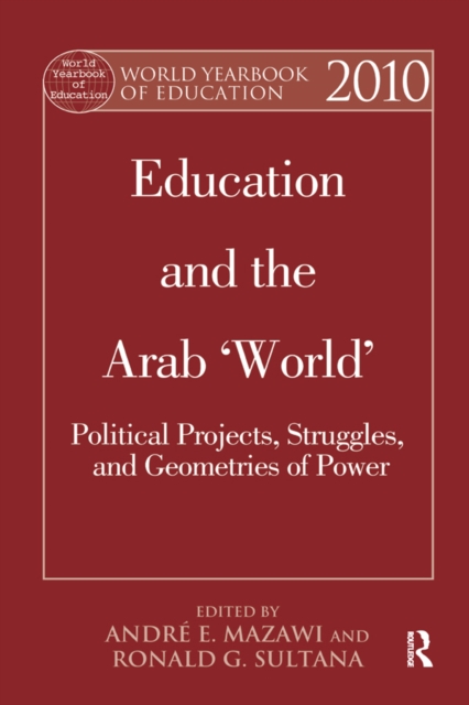 World Yearbook of Education 2010 : Education and the Arab 'World': Political Projects, Struggles, and Geometries of Power, PDF eBook