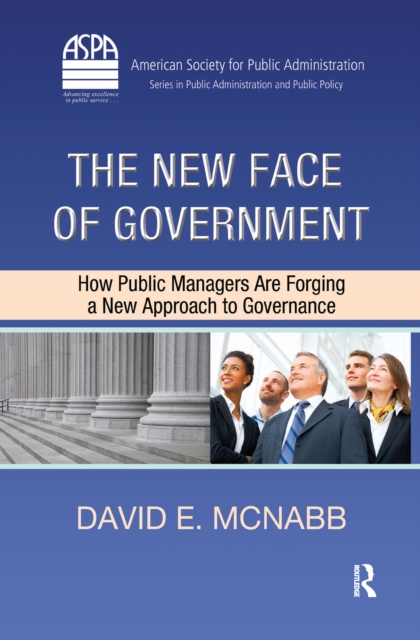 The New Face of Government : How Public Managers Are Forging a New Approach to Governance, PDF eBook
