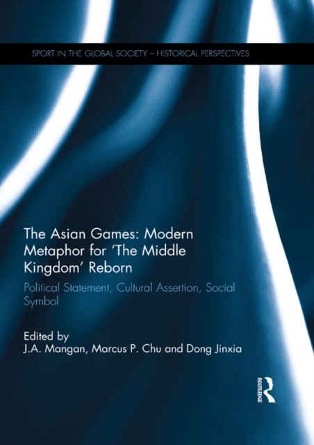 The Asian Games: Modern Metaphor for ‘The Middle Kingdom’ Reborn : Political Statement, Cultural Assertion, Social Symbol, PDF eBook