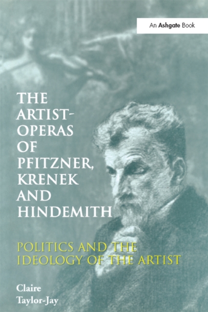 The Artist-Operas of Pfitzner, Krenek and Hindemith : Politics and the Ideology of the Artist, EPUB eBook