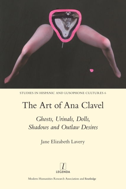 The Art of Ana Clavel : Ghosts, Urinals, Dolls, Shadows and Outlaw Desires, PDF eBook