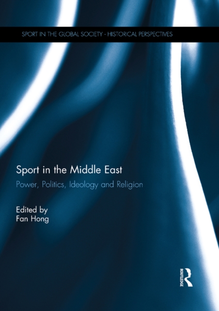 Sport in the Middle East : Power, Politics, Ideology and Religion, PDF eBook