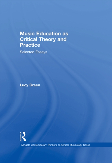 Music Education as Critical Theory and Practice : Selected Essays, EPUB eBook