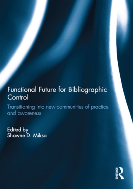 Functional Future for Bibliographic Control : Transitioning into new communities of practice and awareness, EPUB eBook