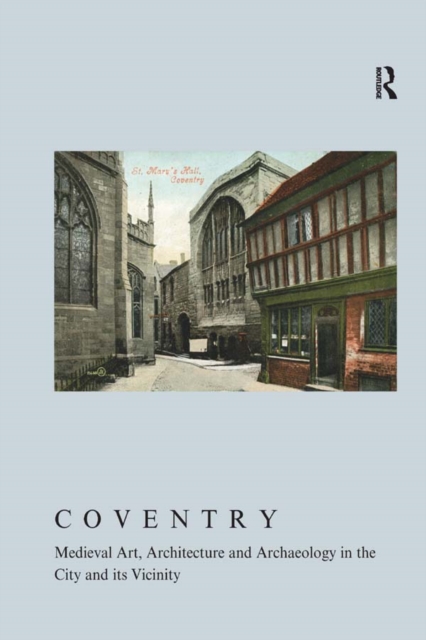 Coventry: Medieval Art, Architecture and Archaeology in the City and its Vicinity : Volume 33, EPUB eBook