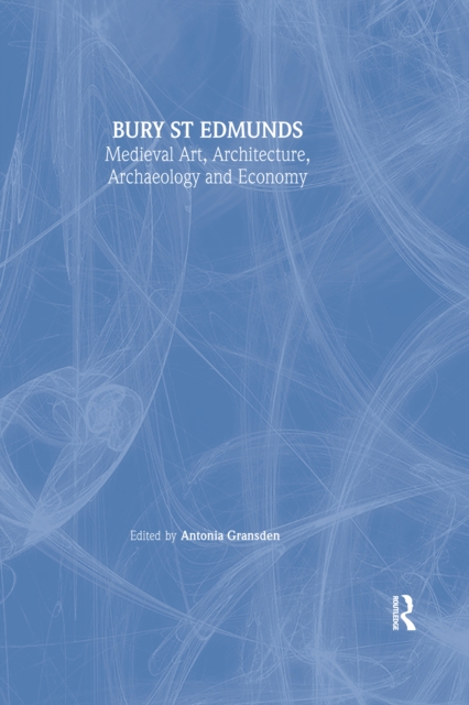 Bury St. Edmunds : Medieval Art, Architecture, Archaeology and Economy, EPUB eBook