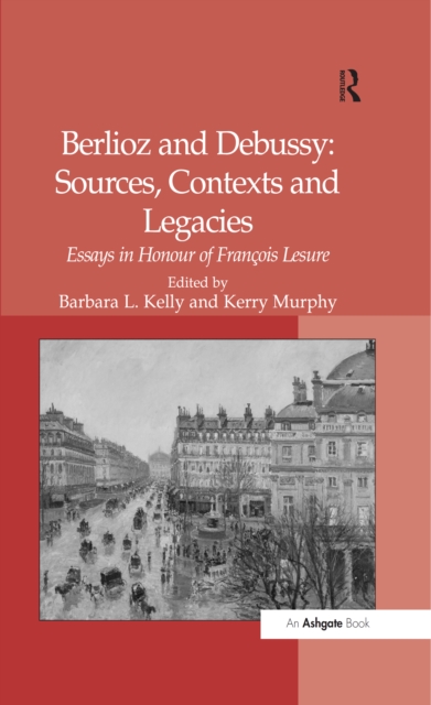Berlioz and Debussy: Sources, Contexts and Legacies : Essays in Honour of Francois Lesure, EPUB eBook