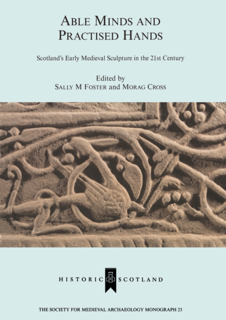 Able Minds and Practiced Hands : Scotland's Early Medieval Sculpture in the 21st Century, PDF eBook