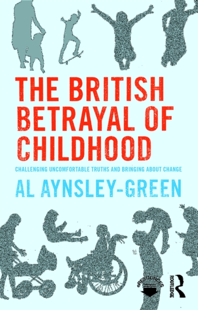 The British Betrayal of Childhood : Challenging Uncomfortable Truths and Bringing About Change, PDF eBook
