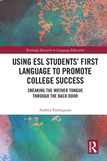 Using ESL Students' First Language to Promote College Success : Sneaking the Mother Tongue through the Backdoor, PDF eBook