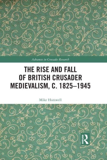 The Rise and Fall of British Crusader Medievalism, c.1825–1945, EPUB eBook