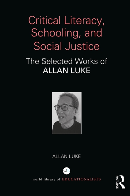 Critical Literacy, Schooling, and Social Justice : The Selected Works of Allan Luke, EPUB eBook