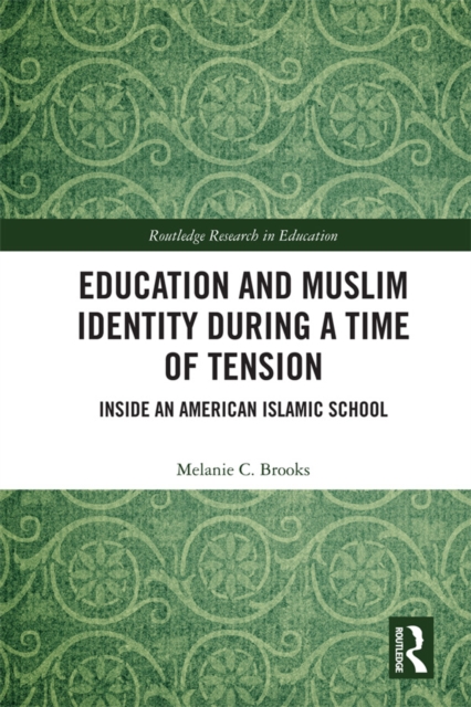 Education and Muslim Identity During a Time of Tension : Inside an American Islamic School, EPUB eBook