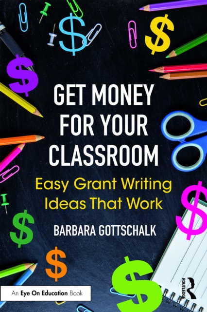 Get Money for Your Classroom : Easy Grant Writing Ideas That Work, EPUB eBook
