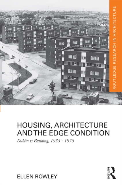Housing, Architecture and the Edge Condition : Dublin is building, 1935 - 1975, PDF eBook