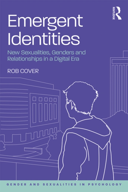 Emergent Identities : New Sexualities, Genders and Relationships in a Digital Era, PDF eBook
