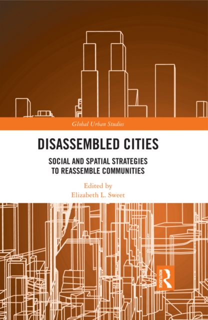 Disassembled Cities : Social and Spatial Strategies to Reassemble Communities, PDF eBook