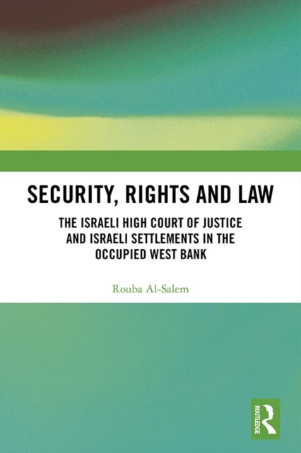Security, Rights and Law : The Israeli High Court of Justice and Israeli Settlements in the Occupied West Bank, EPUB eBook
