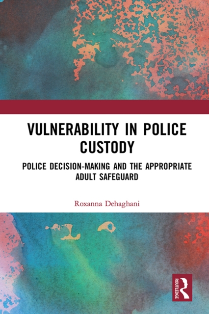 Vulnerability in Police Custody : Police decision-making and the appropriate adult safeguard, PDF eBook