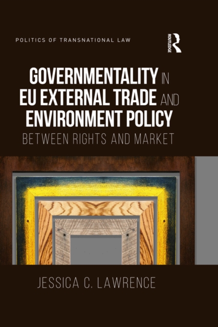 Governmentality in EU External Trade and Environment Policy : Between Rights and Market, PDF eBook