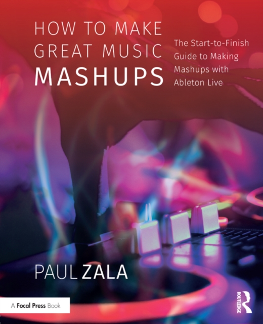 How to Make Great Music Mashups : The Start-to-Finish Guide to Making Mashups with Ableton Live, EPUB eBook