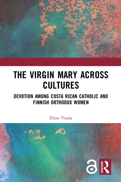 The Virgin Mary across Cultures : Devotion among Costa Rican Catholic and Finnish Orthodox Women, EPUB eBook