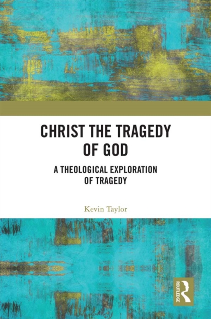 Christ the Tragedy of God : A Theological Exploration of Tragedy, EPUB eBook