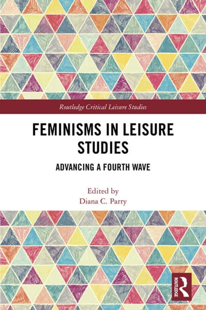 Feminisms in Leisure Studies : Advancing a Fourth Wave, PDF eBook