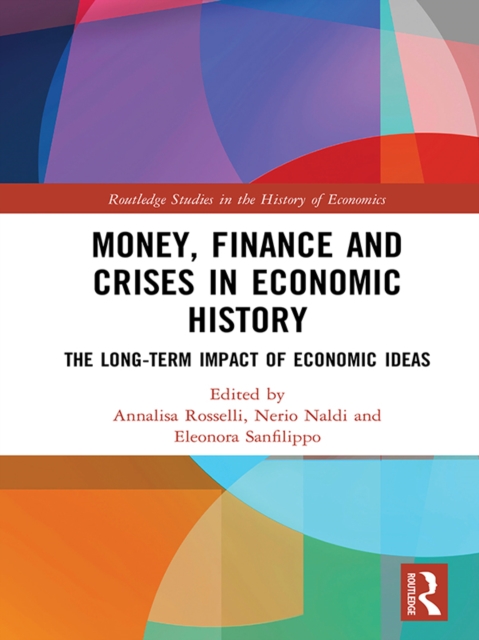 Money, Finance and Crises in Economic History : The Long-Term Impact of Economic Ideas, PDF eBook