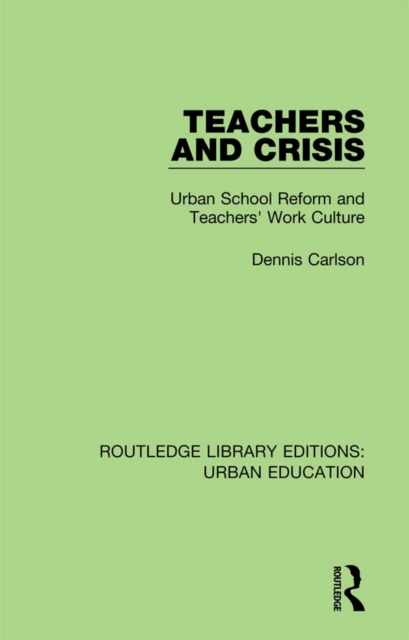 Teachers and Crisis : Urban School Reform and Teachers' Work Culture, EPUB eBook
