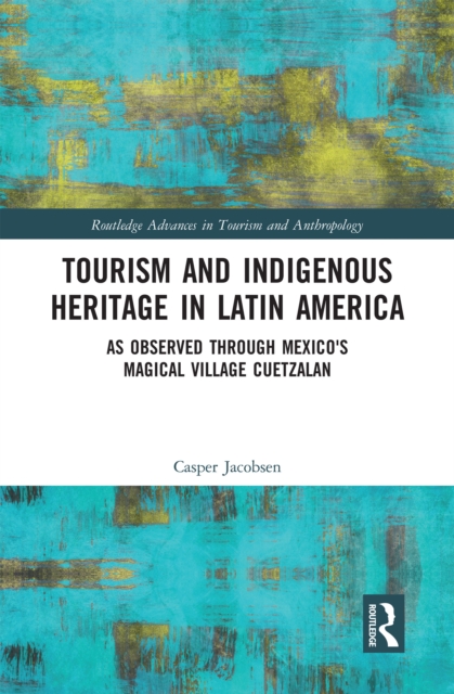 Tourism and Indigenous Heritage in Latin America : As Observed through Mexico's Magical Village Cuetzalan, EPUB eBook