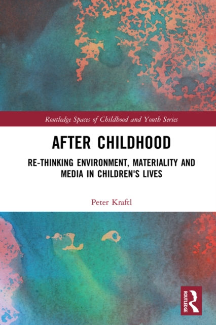After Childhood : Re-thinking Environment, Materiality and Media in Children's Lives, PDF eBook