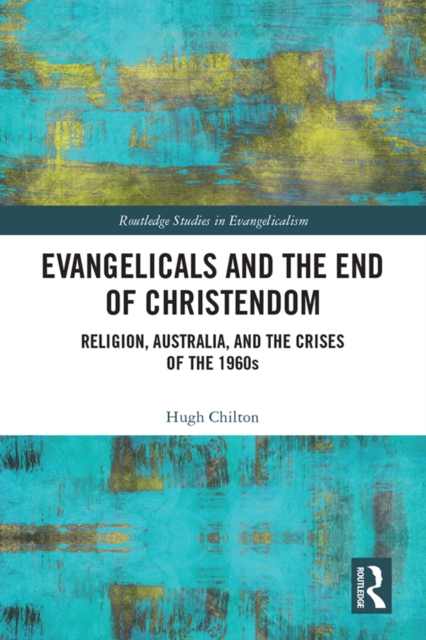 Evangelicals and the End of Christendom : Religion, Australia and the Crises of the 1960s, EPUB eBook