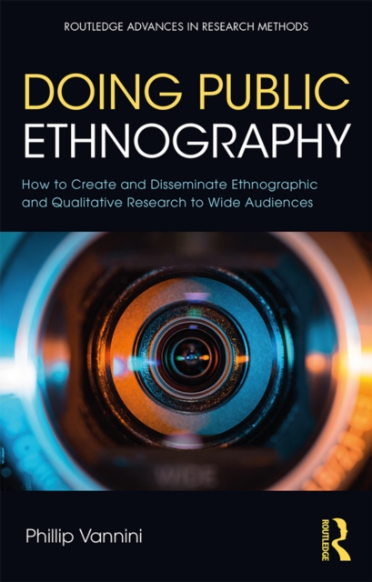 Doing Public Ethnography : How to Create and Disseminate Ethnographic and Qualitative Research to Wide Audiences, EPUB eBook