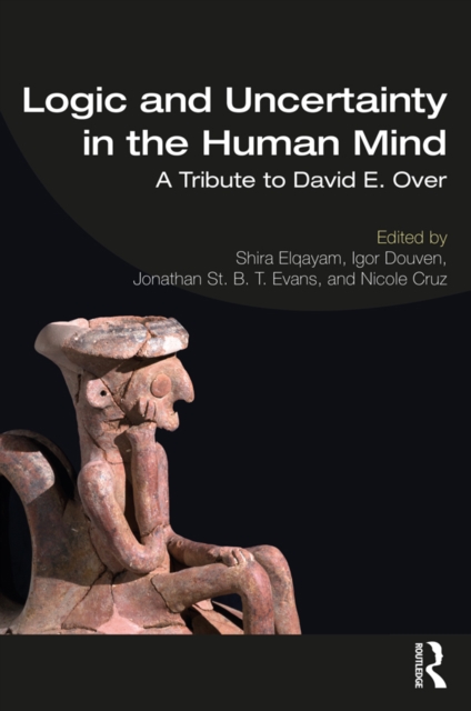 Logic and Uncertainty in the Human Mind : A Tribute to David E. Over, EPUB eBook