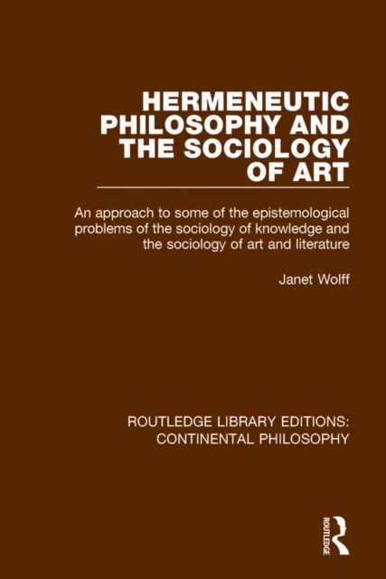 Hermeneutic Philosophy and the Sociology of Art : An Approach to Some of the Epistemological Problems of the Sociology of Knowledge and the Sociology of Art and Literature, EPUB eBook