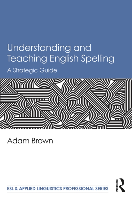 Understanding and Teaching English Spelling : A Strategic Guide, EPUB eBook