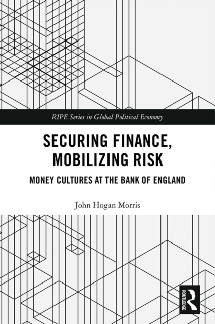 Securing Finance, Mobilizing Risk : Money Cultures at the Bank of England, EPUB eBook