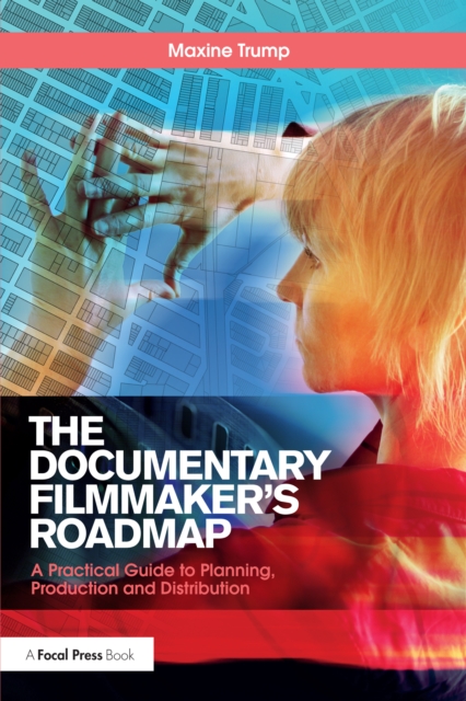 The Documentary Filmmaker's Roadmap : A Practical Guide to Planning, Production and Distribution, PDF eBook