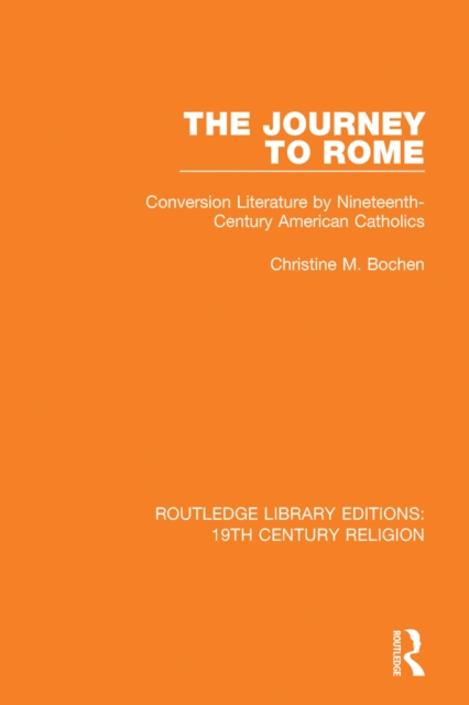 The Journey to Rome : Conversion Literature by Nineteenth-Century American Catholics, EPUB eBook