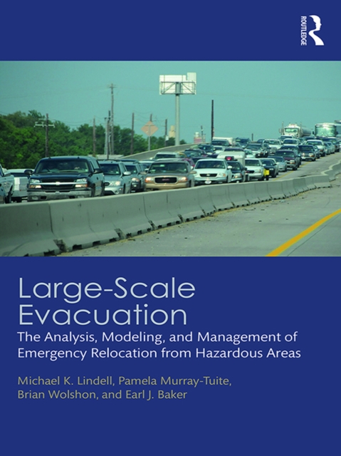Large-Scale Evacuation : The Analysis, Modeling, and Management of Emergency Relocation from Hazardous Areas, EPUB eBook