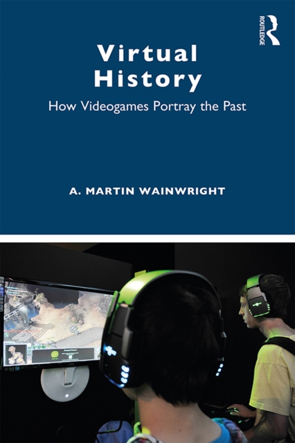 Virtual History : How Videogames Portray the Past, EPUB eBook