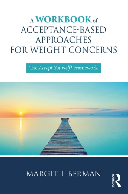A Workbook of Acceptance-Based Approaches for Weight Concerns : The Accept Yourself! Framework, EPUB eBook