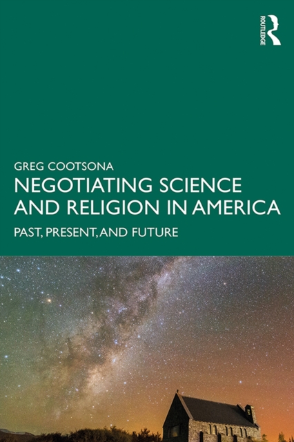 Negotiating Science and Religion In America : Past, Present, and Future, EPUB eBook