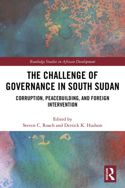 The Challenge of Governance in South Sudan : Corruption, Peacebuilding, and Foreign Intervention, PDF eBook