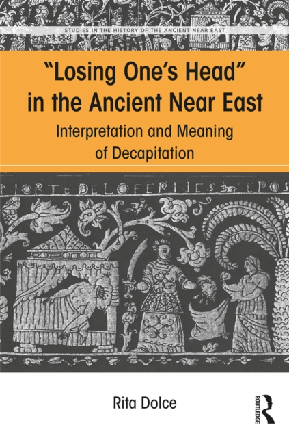 Losing One's Head in the Ancient Near East : Interpretation and Meaning of Decapitation, EPUB eBook