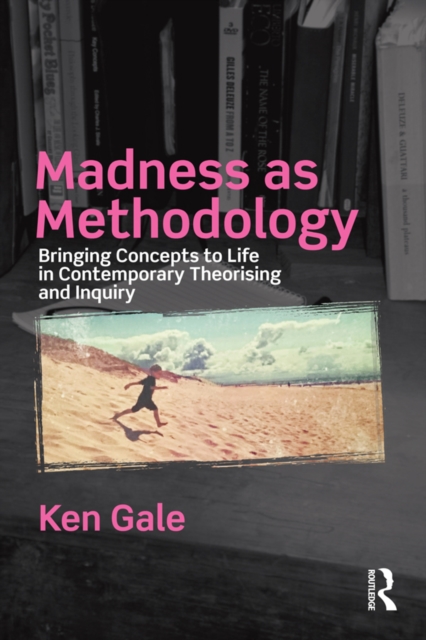 Madness as Methodology : Bringing Concepts to Life in Contemporary Theorising and Inquiry, PDF eBook