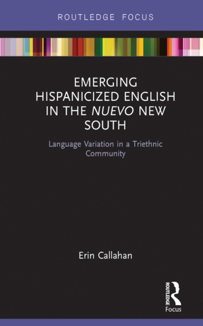 Emerging Hispanicized English in the Nuevo New South : Language Variation in a Triethnic Community, EPUB eBook