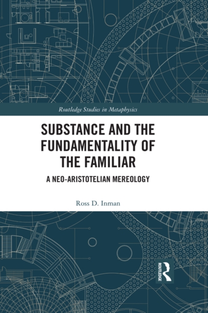 Substance and the Fundamentality of the Familiar : A Neo-Aristotelian Mereology, PDF eBook